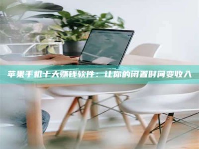 宁津苹果手机十大赚钱软件：让你的闲置时间变收入