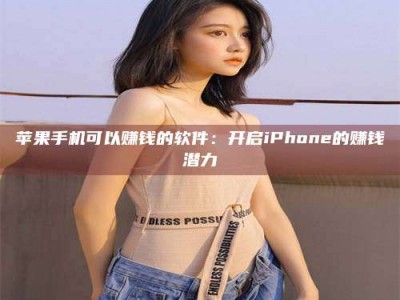 宁津苹果手机可以赚钱的软件：开启iPhone的赚钱潜力